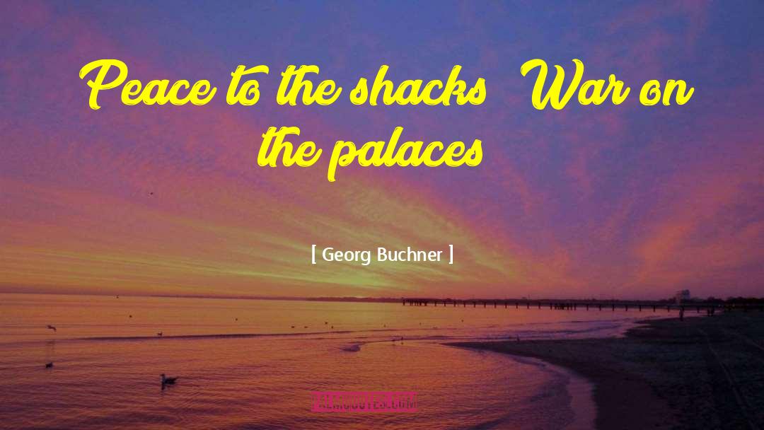 Georg Buchner Quotes: Peace to the shacks! War