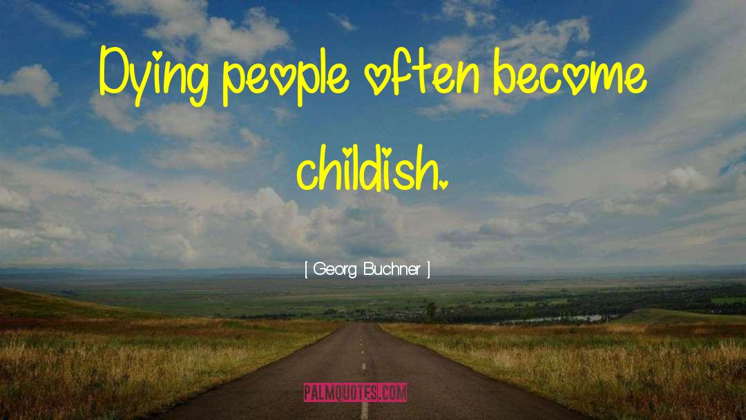 Georg Buchner Quotes: Dying people often become childish.