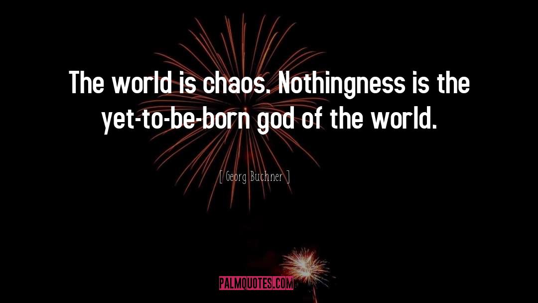 Georg Buchner Quotes: The world is chaos. Nothingness