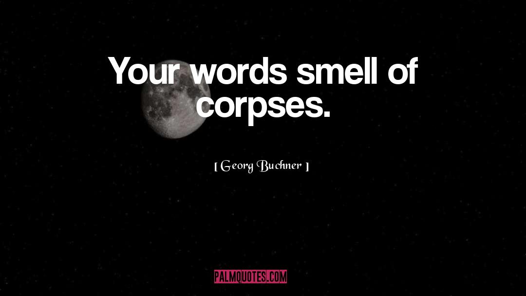 Georg Buchner Quotes: Your words smell of corpses.