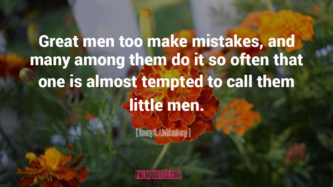 Georg C. Lichtenberg Quotes: Great men too make mistakes,