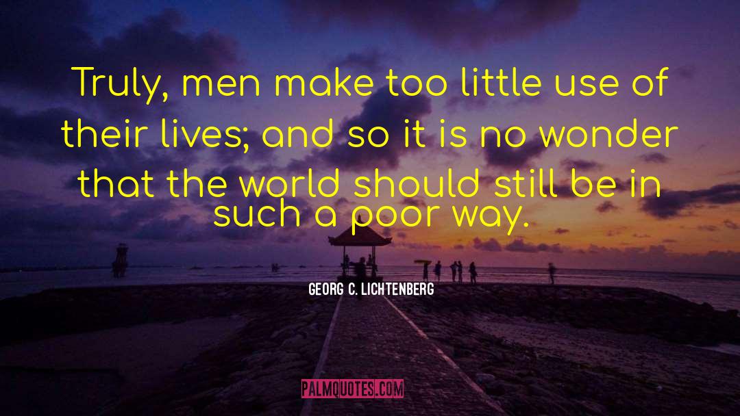 Georg C. Lichtenberg Quotes: Truly, men make too little