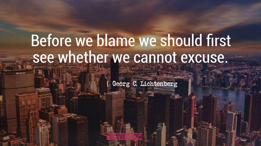Georg C. Lichtenberg Quotes: Before we blame we should