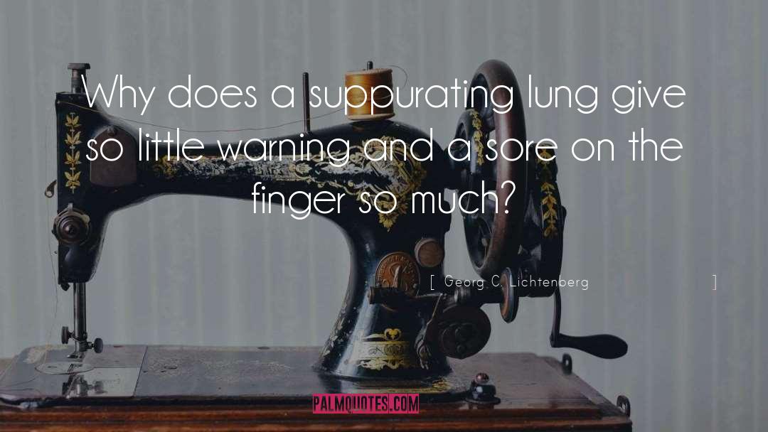 Georg C. Lichtenberg Quotes: Why does a suppurating lung