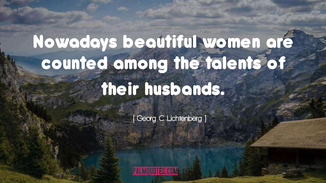 Georg C. Lichtenberg Quotes: Nowadays beautiful women are counted