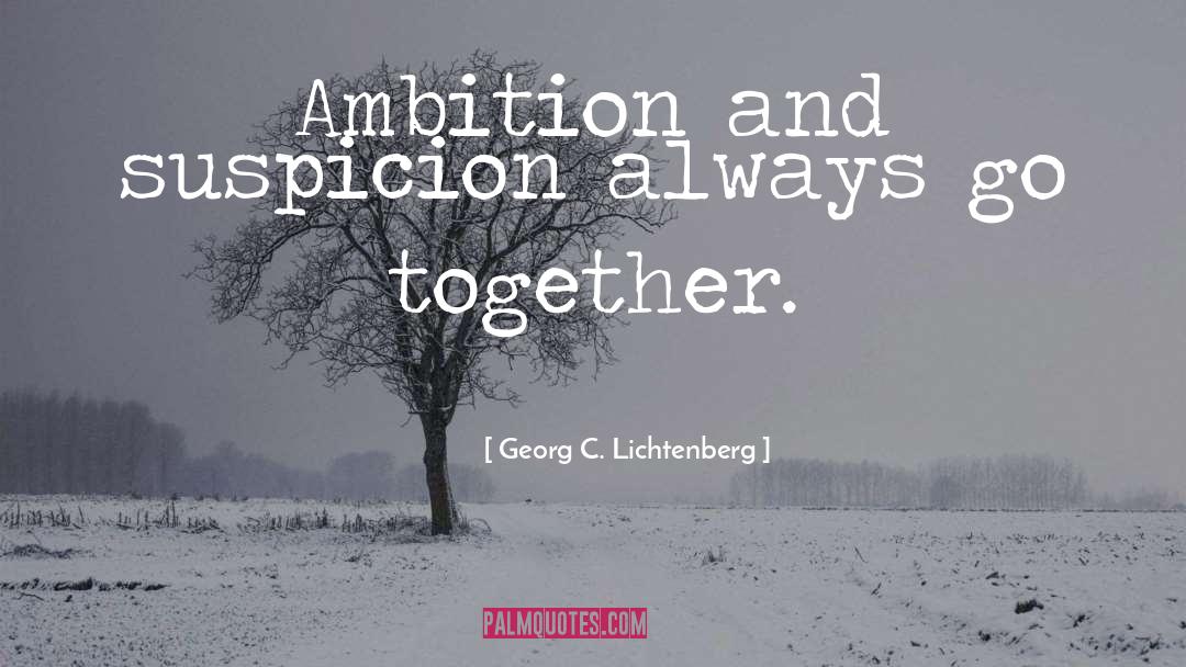 Georg C. Lichtenberg Quotes: Ambition and suspicion always go