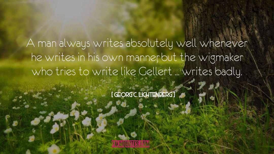 Georg C. Lichtenberg Quotes: A man always writes absolutely