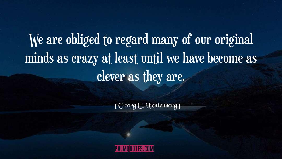 Georg C. Lichtenberg Quotes: We are obliged to regard