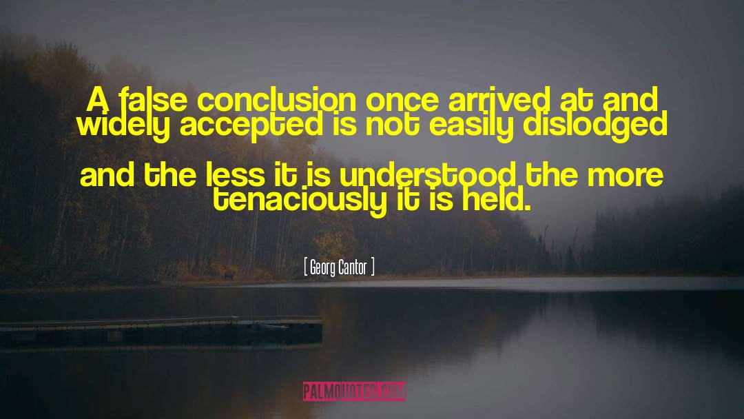 Georg Cantor Quotes: A false conclusion once arrived