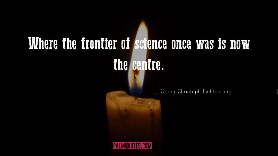 Georg Christoph Lichtenberg Quotes: Where the frontier of science