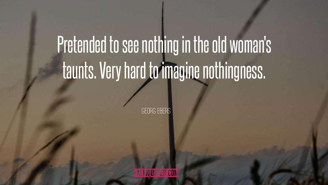 Georg Ebers Quotes: Pretended to see nothing in