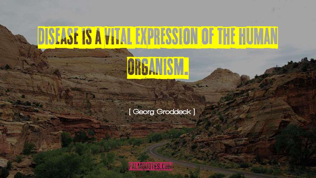 Georg Groddeck Quotes: Disease is a vital expression