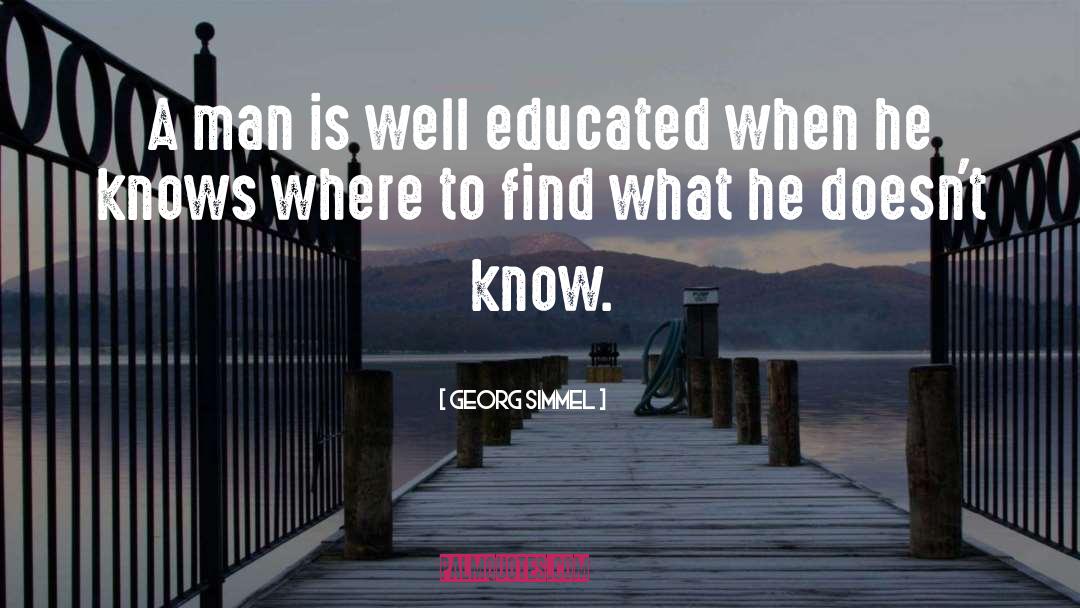 Georg Simmel Quotes: A man is well educated