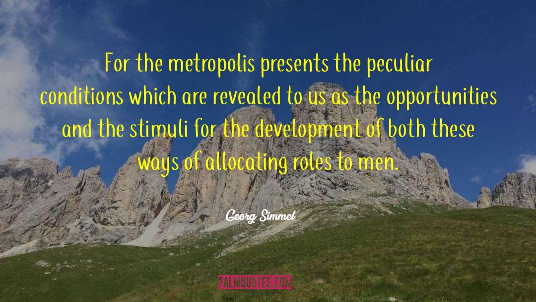 Georg Simmel Quotes: For the metropolis presents the