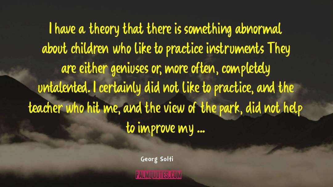 Georg Solti Quotes: I have a theory that
