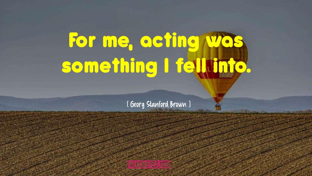 Georg Stanford Brown Quotes: For me, acting was something