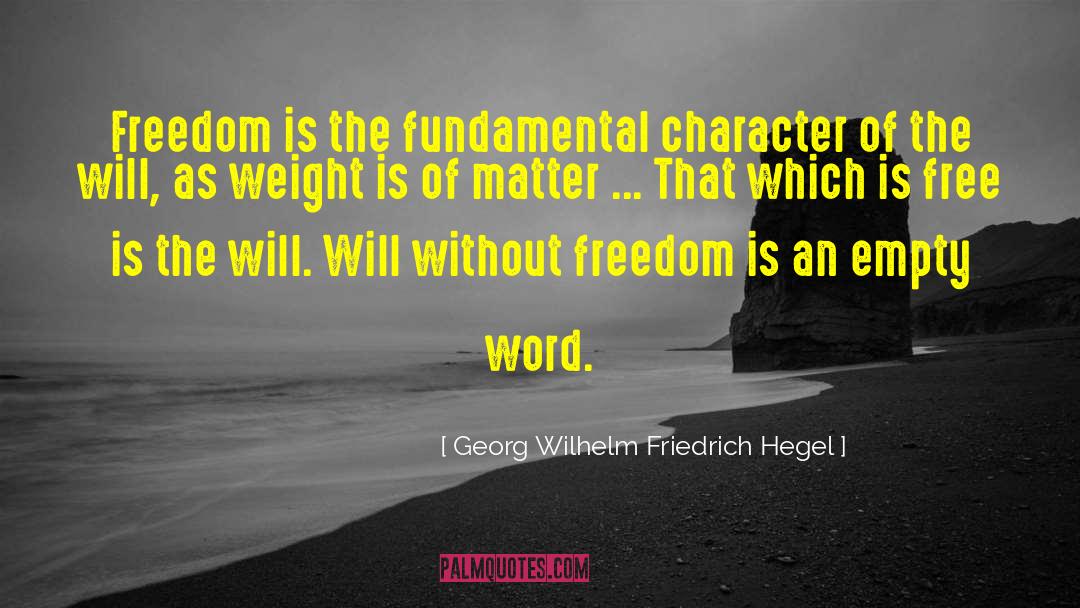 Georg Wilhelm Friedrich Hegel Quotes: Freedom is the fundamental character
