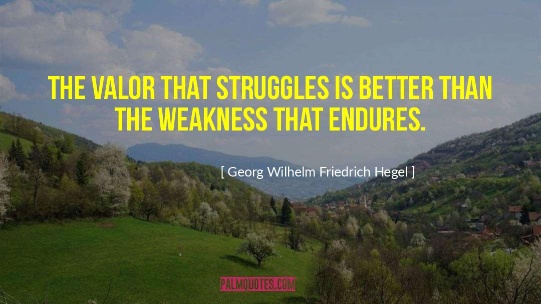 Georg Wilhelm Friedrich Hegel Quotes: The valor that struggles is