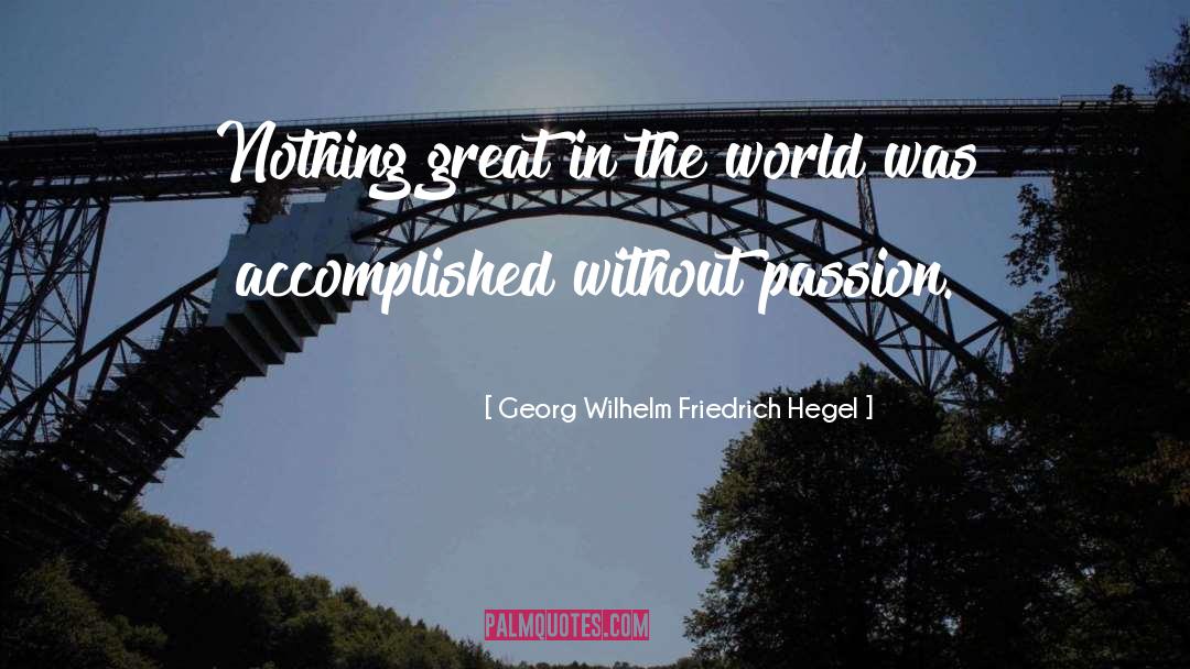 Georg Wilhelm Friedrich Hegel Quotes: Nothing great in the world