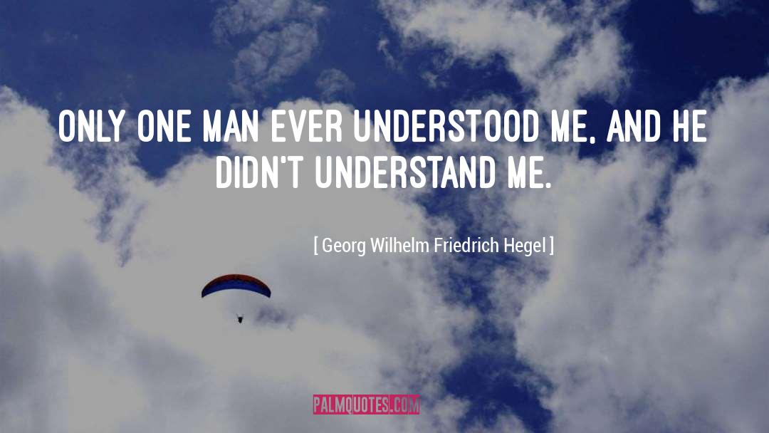 Georg Wilhelm Friedrich Hegel Quotes: Only one man ever understood