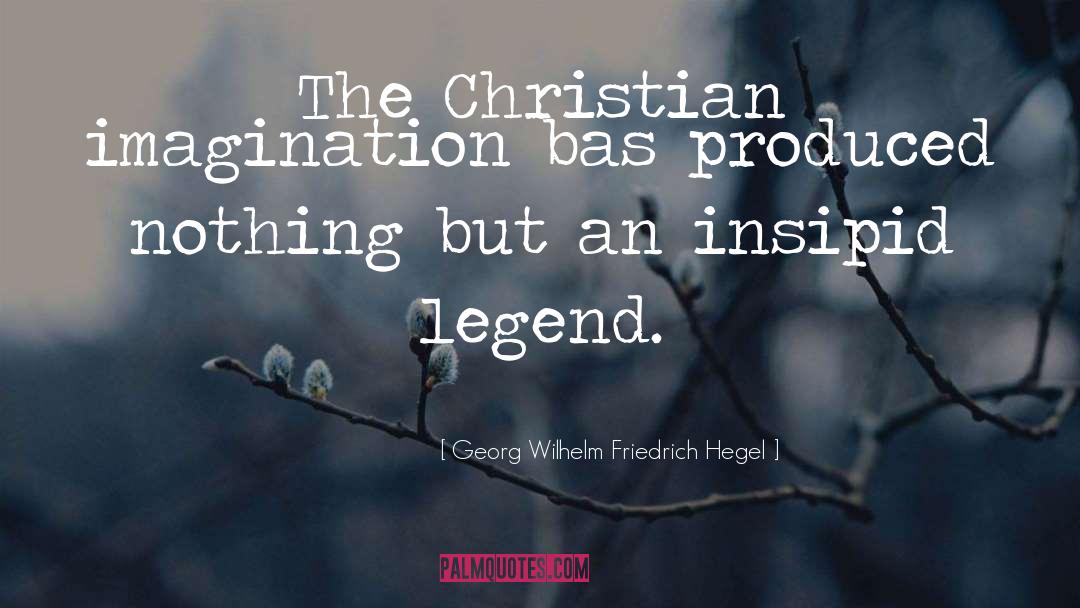 Georg Wilhelm Friedrich Hegel Quotes: The Christian imagination bas produced