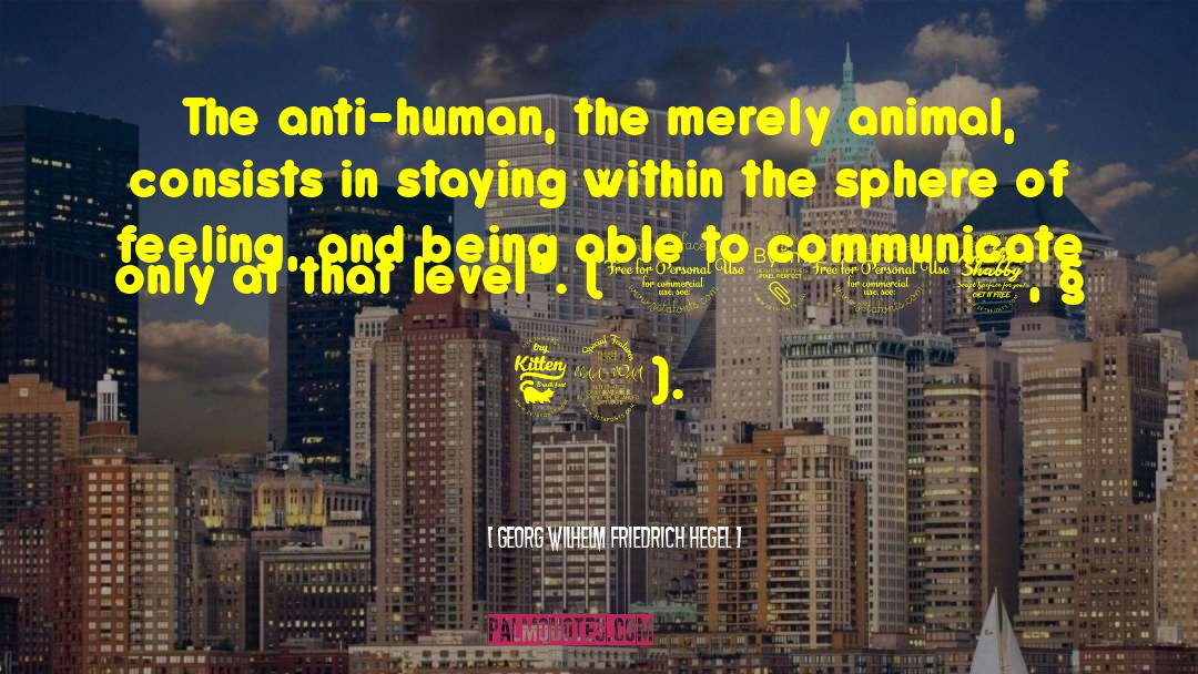 Georg Wilhelm Friedrich Hegel Quotes: The anti-human, the merely animal,