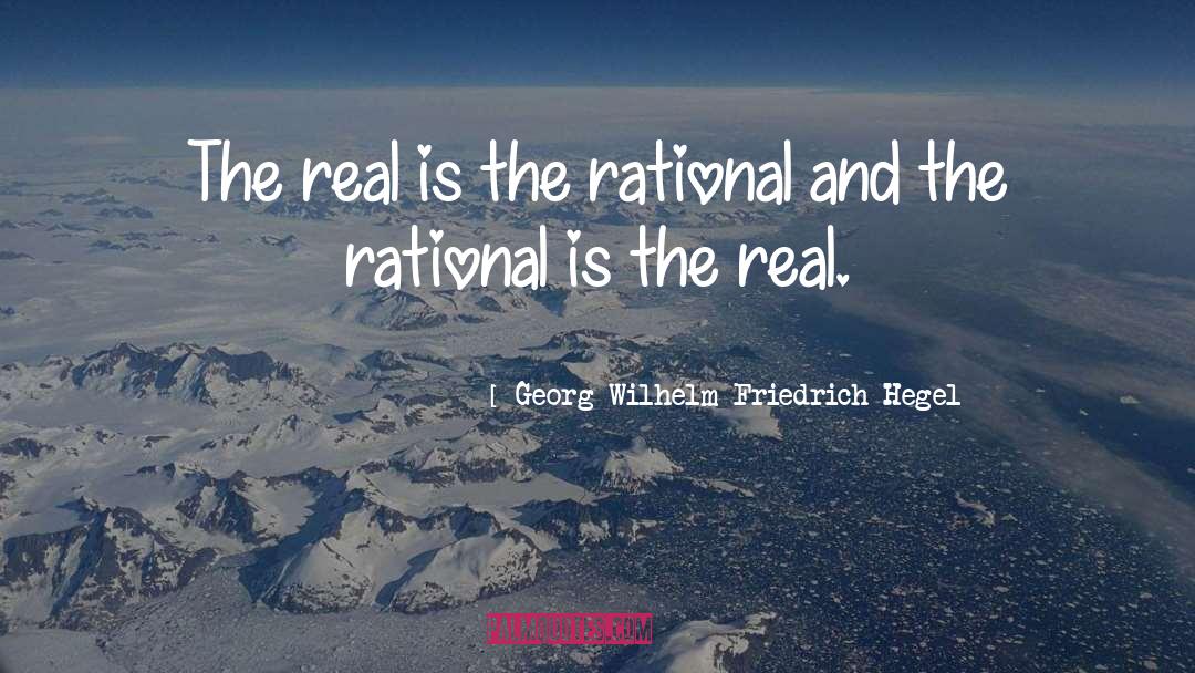 Georg Wilhelm Friedrich Hegel Quotes: The real is the rational