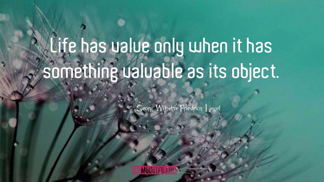 Georg Wilhelm Friedrich Hegel Quotes: Life has value only when