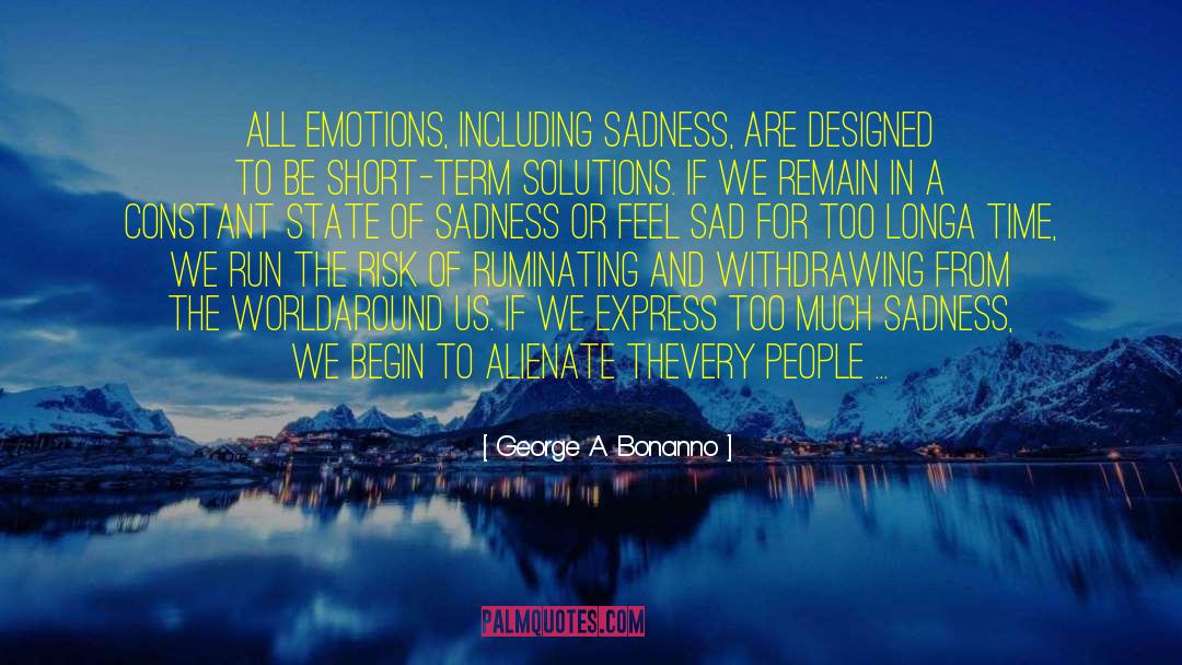 George A. Bonanno Quotes: All emotions, including sadness, are