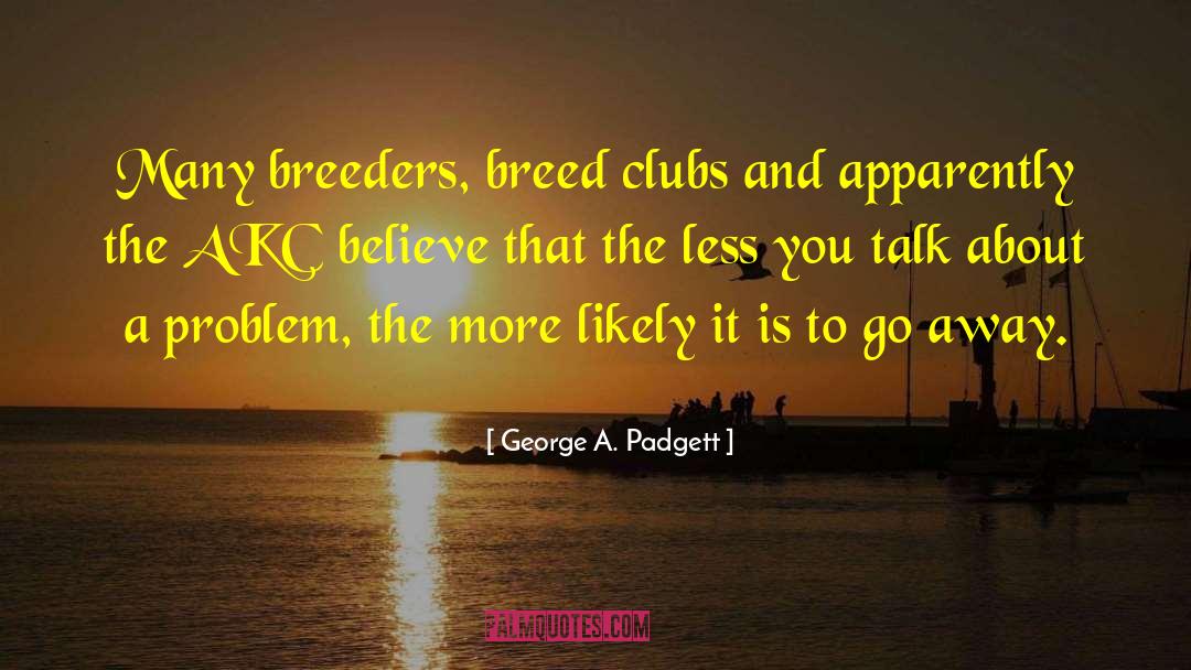 George A. Padgett Quotes: Many breeders, breed clubs and
