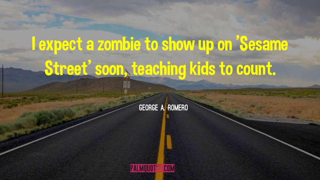 George A. Romero Quotes: I expect a zombie to