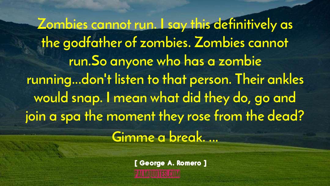 George A. Romero Quotes: Zombies cannot run. I say