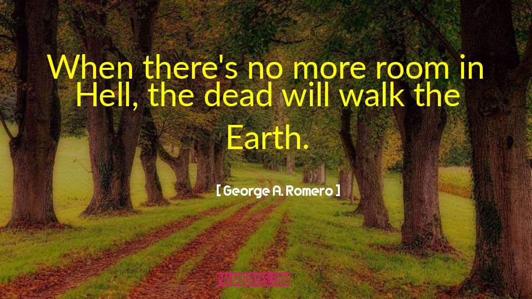George A. Romero Quotes: When there's no more room