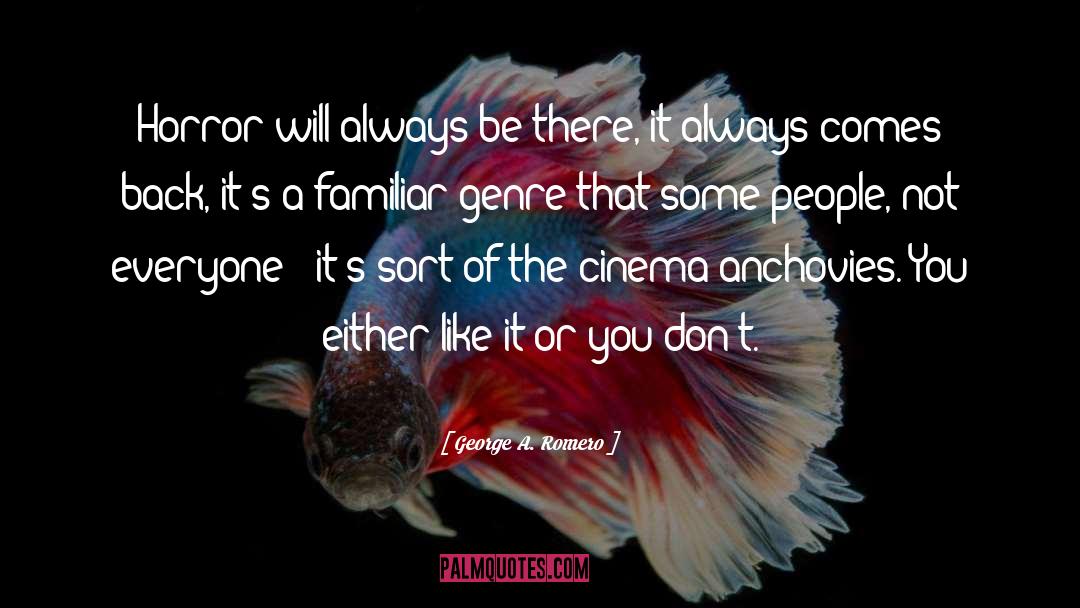 George A. Romero Quotes: Horror will always be there,