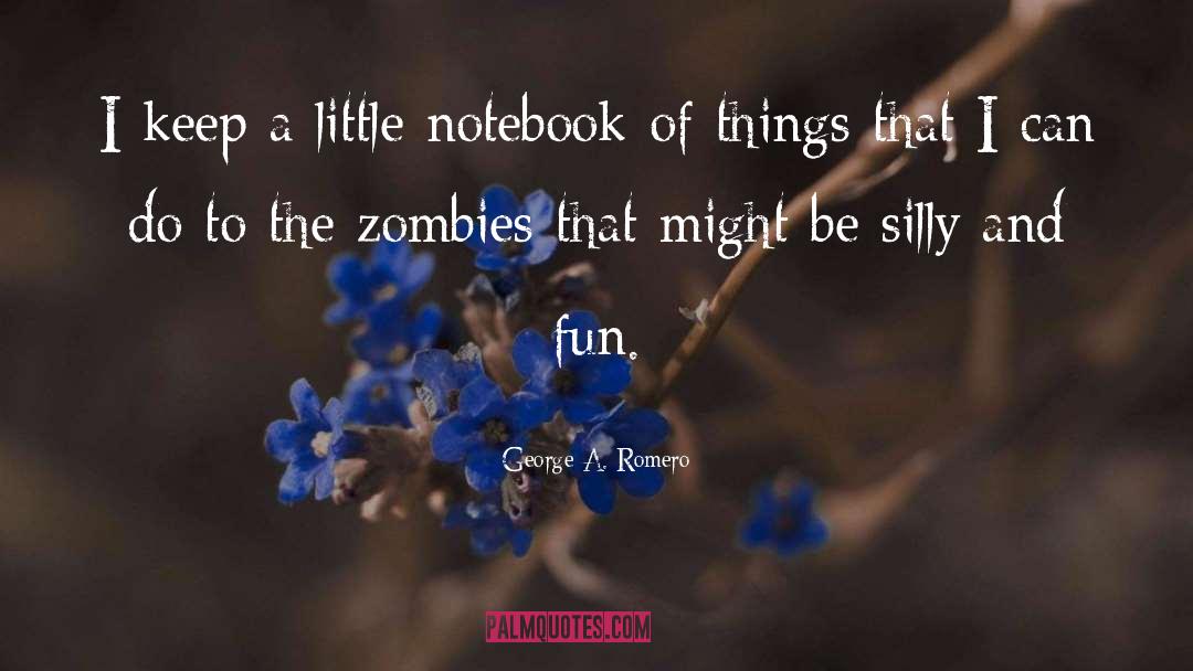 George A. Romero Quotes: I keep a little notebook