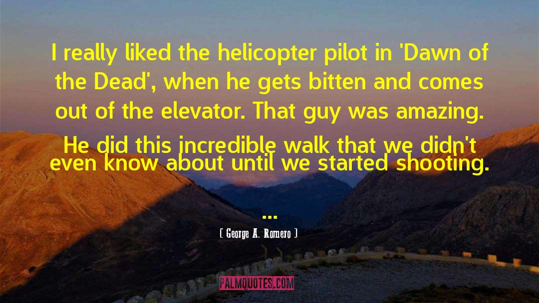 George A. Romero Quotes: I really liked the helicopter