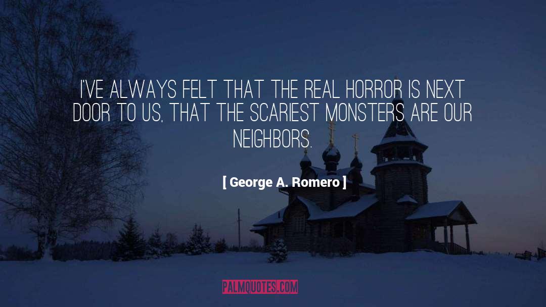 George A. Romero Quotes: I've always felt that the
