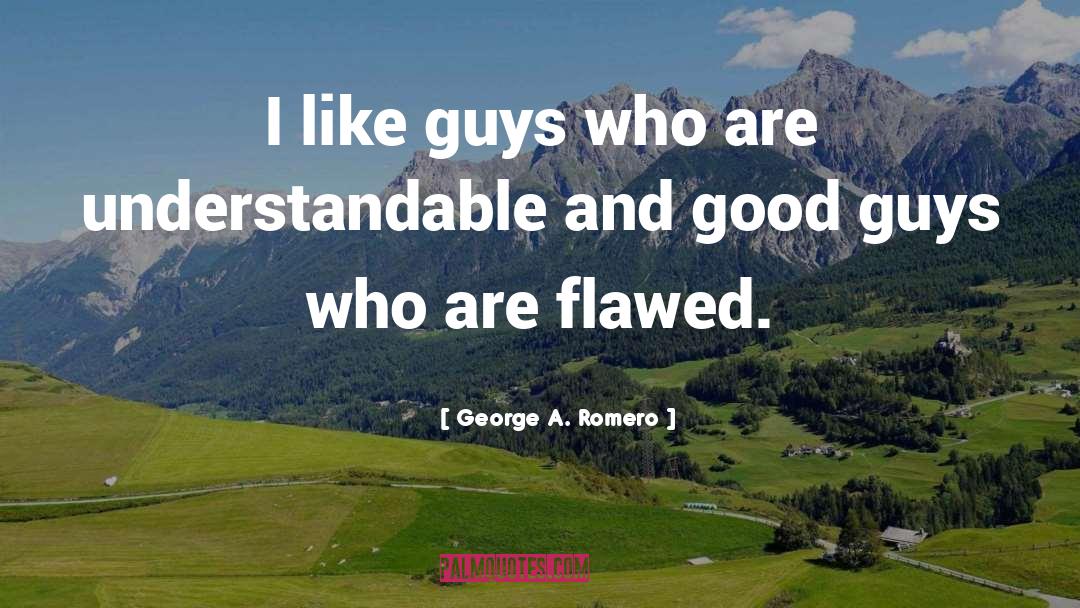 George A. Romero Quotes: I like guys who are