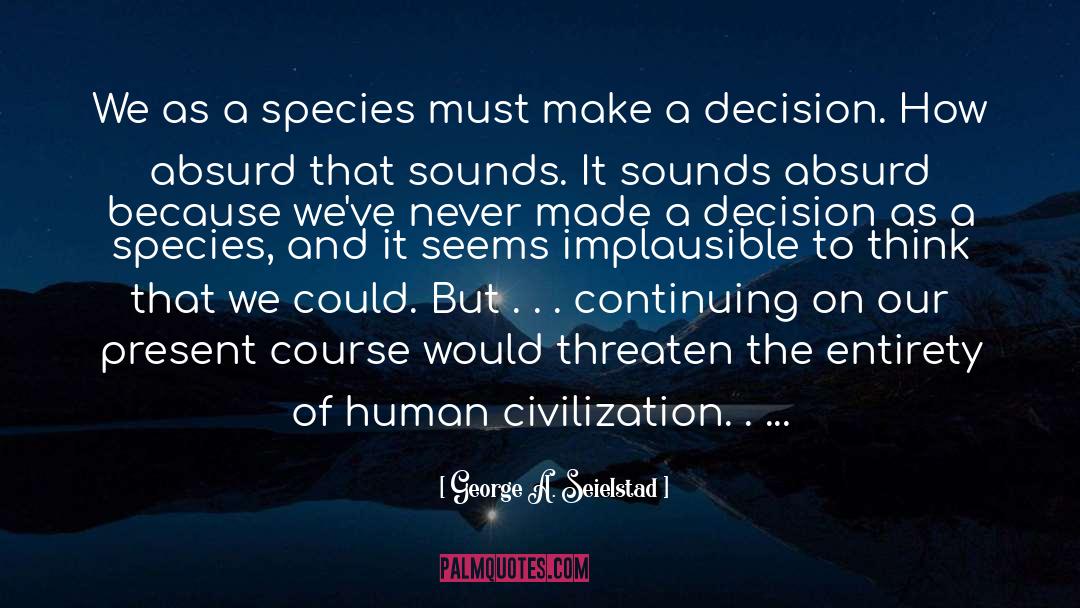 George A. Seielstad Quotes: We as a species must