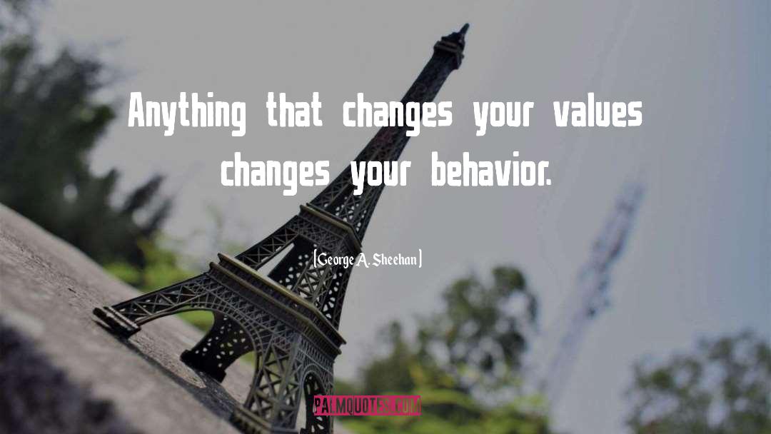 George A. Sheehan Quotes: Anything that changes your values