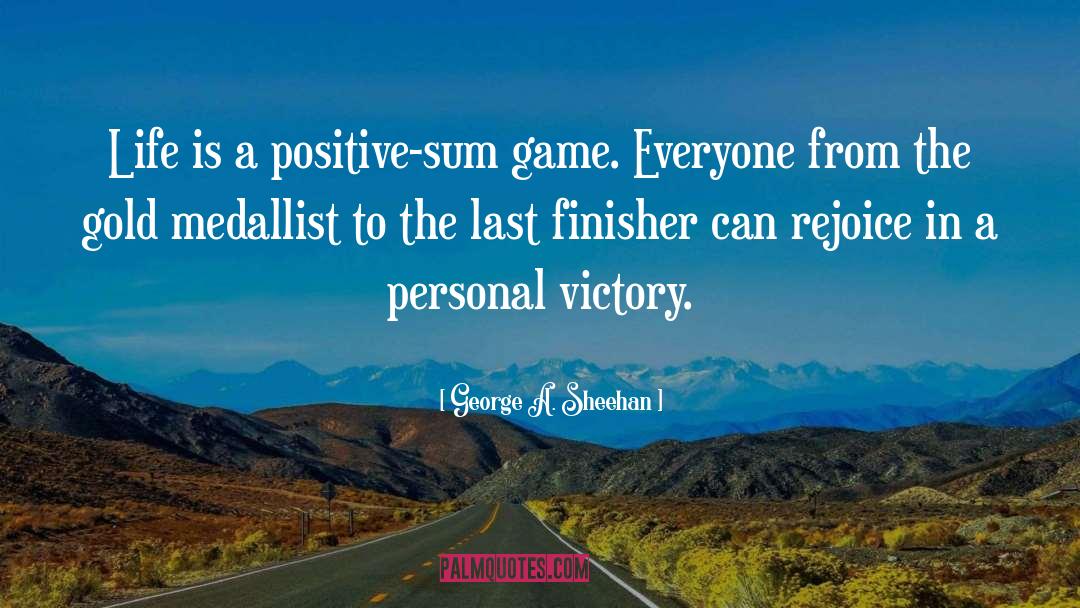 George A. Sheehan Quotes: Life is a positive-sum game.