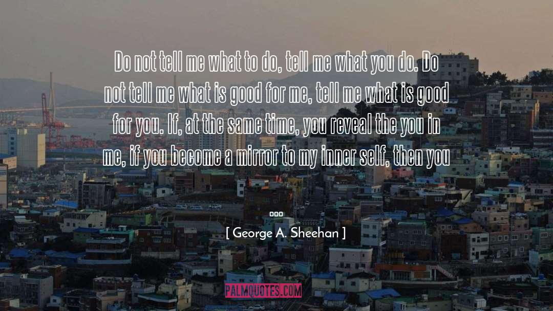 George A. Sheehan Quotes: Do not tell me what