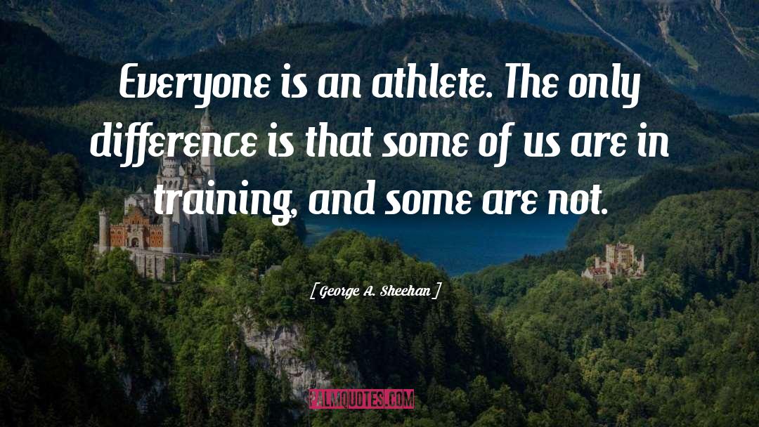 George A. Sheehan Quotes: Everyone is an athlete. The