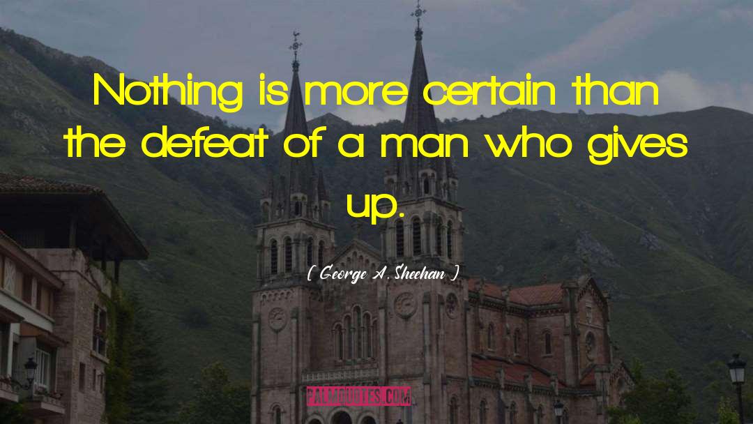 George A. Sheehan Quotes: Nothing is more certain than