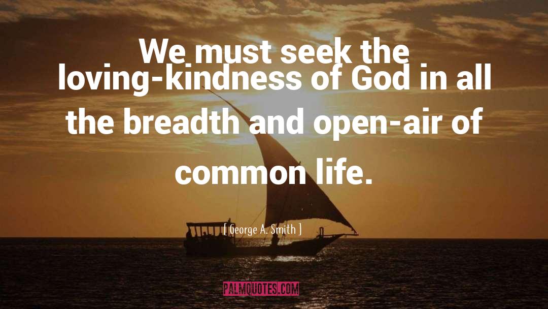 George A. Smith Quotes: We must seek the loving-kindness