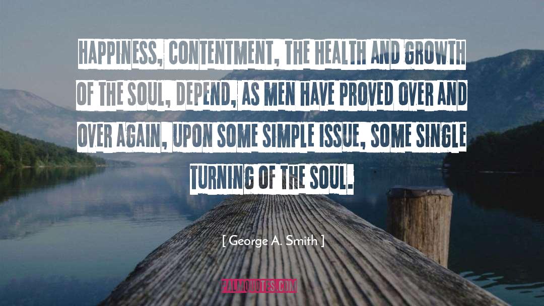 George A. Smith Quotes: Happiness, contentment, the health and