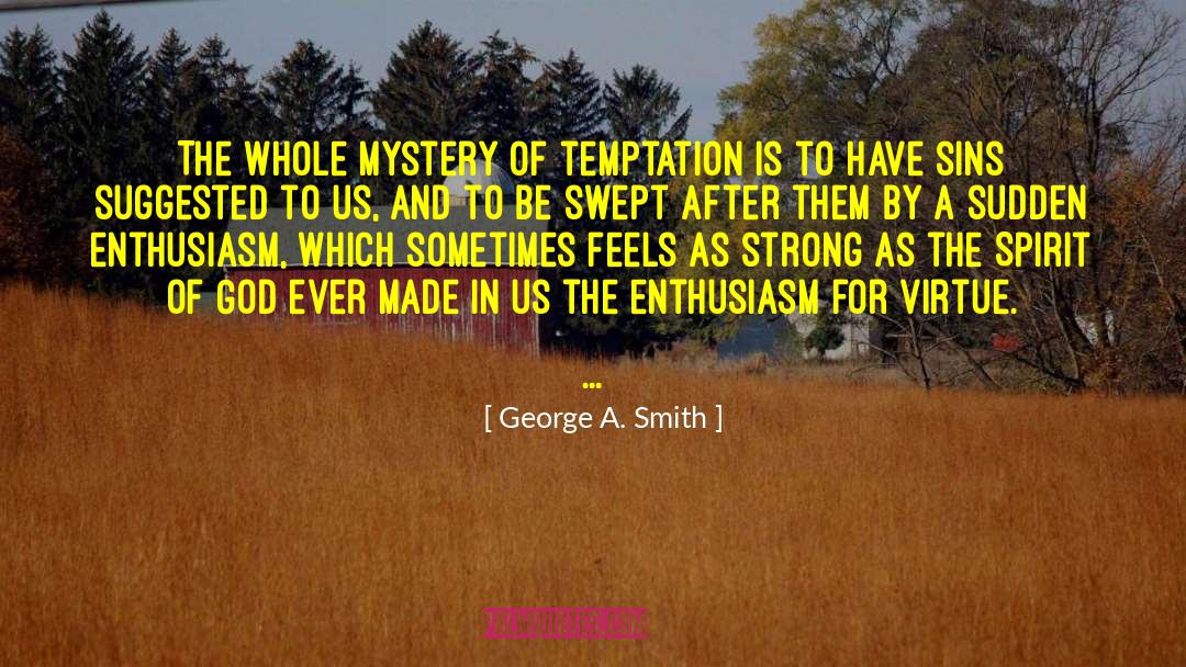 George A. Smith Quotes: The whole mystery of temptation