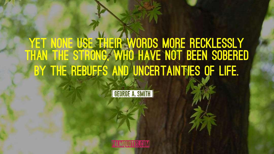 George A. Smith Quotes: Yet none use their words
