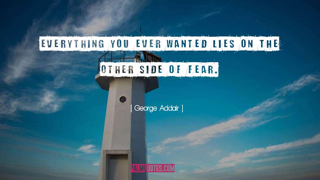 George Addair Quotes: Everything you ever wanted lies
