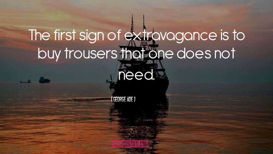 George Ade Quotes: The first sign of extravagance